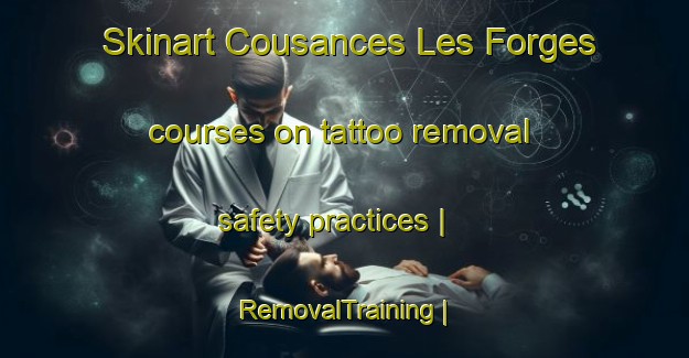 Skinart Cousances Les Forges courses on tattoo removal safety practices | RemovalTraining | RemovalClasses | SkinartTraining-France